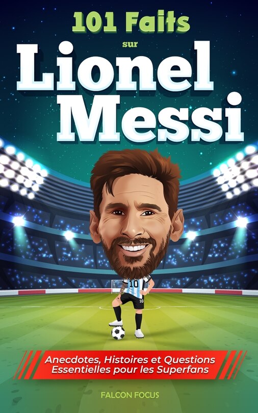 Couverture_101 Faits sur Lionel Messi - Anecdotes, Histoires et Questions Essentielles pour les Superfans