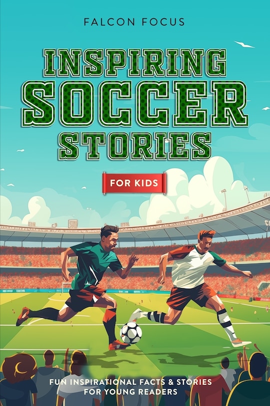 Front cover_Inspiring Soccer Stories For Kids - Fun, Inspirational Facts & Stories For Young Readers