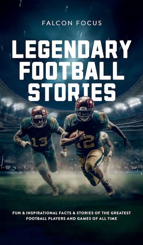 Couverture_Legendary Football Stories - Fun & Inspirational Facts & Stories of the Greatest Football Players and Games of All Time