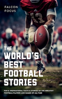 Front cover_The World's Best Football Stories - Fun & Inspirational Facts & Stories of the Greatest Football Players and Games of All Time