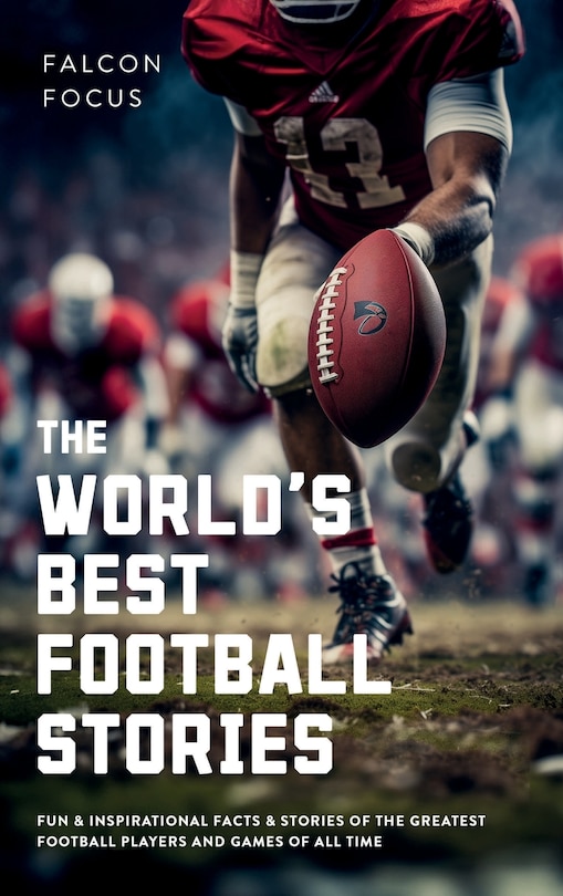 Front cover_The World's Best Football Stories - Fun & Inspirational Facts & Stories of the Greatest Football Players and Games of All Time