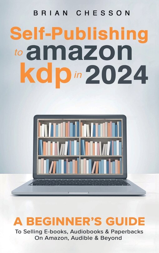 Couverture_Self-Publishing to Amazon KDP in 2024 - A Beginner's Guide to Selling E-Books, Audiobooks & Paperbacks on Amazon, Audible & Beyond