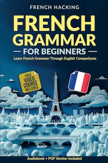 Front cover_French Grammar For Beginners - Learn French Grammar Through English Comparisons