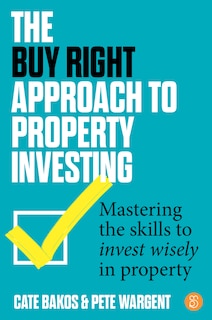 The Buy Right Approach to Property Investing: Mastering the skills to invest wisely in property