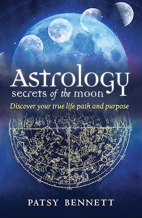 Astrology Secrets of the Moon: Discover your true life path and purpose