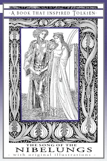 The Song of the Nibelungs - A Book That Inspired Tolkien: With Original Illustrations