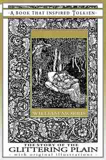 The Story of the Glittering Plain - A Book That Inspired Tolkien: With Original Illustrations de William Morris