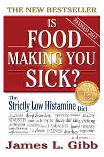 Is Food Making You Sick?: The Strictly Low Histamine Diet by James L Gibb