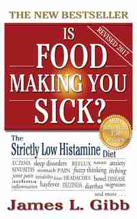Is Food Making You Sick?: The Strictly Low Histamine Diet by James L Gibb