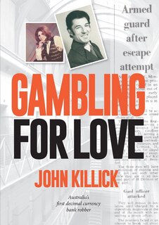 Front cover_Gambling for Love, John Killick, Australia's first decimal currency bank robber