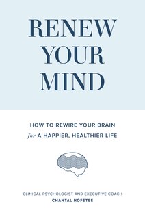 Renew Your Mind: How To Rewire Your Brain For A Happier, Healthier Life