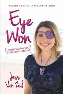 Eye Won: Powerfully Positive, Ridiculously Resilient by Jess Van Zeil