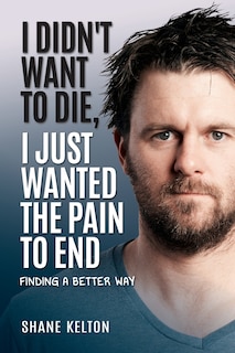Front cover_I Didn't Want to Die, I Just Wanted the Pain to End