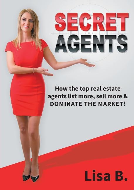 Secret Agents: How the top real estate agents list more, sell more & dominate the market!