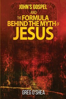 Front cover_John's gospel and the formula behind the myth of Jesus