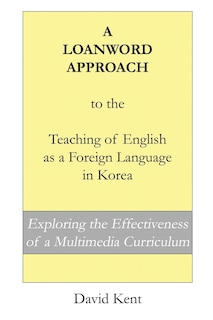 A Loanword Approach to the Teaching of English as a Foreign Language in Korea: Exploring the Effectiveness of a Multimedia Curriculum
