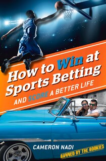 How To Win At Sports Betting: And Score A Better Life