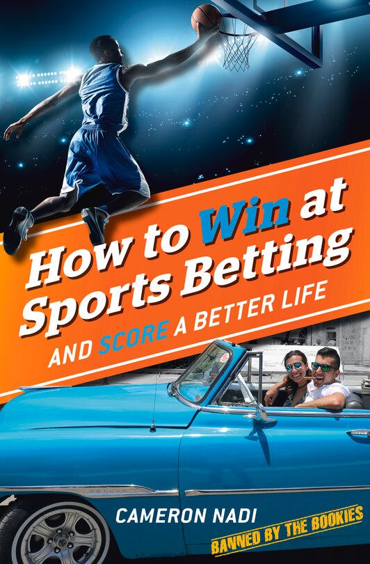 How To Win At Sports Betting: And Score A Better Life