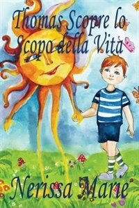 Couverture_Thomas Scopre lo Scopo della Vita (Libro per Bambini sullo Scopo della Vita, fiabe per bambini, storie per bambini, favole per bambini, libri bambini, libri Illustrati, scolastici, libri per bambini)