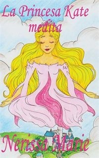 Front cover_La Princesa Kate medita (libro para niños sobre meditación de atención plena para niños, cuentos infantiles, libros infantiles, libros para los niños, libros para niños, bebes, libros infantiles)