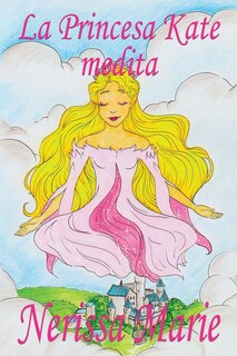 Front cover_La Princesa Kate medita (libro para niños sobre meditación de atención plena para niños, cuentos infantiles, libros infantiles, libros para los niños, libros para niños, bebes, libros infantiles)