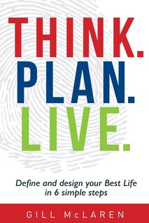 Think. Plan. Live.: Define and design your Best Life in 6 simple steps