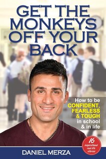 Get the Monkeys Off Your Back: How to Be Confident, Fearless and Tough in School and in Life