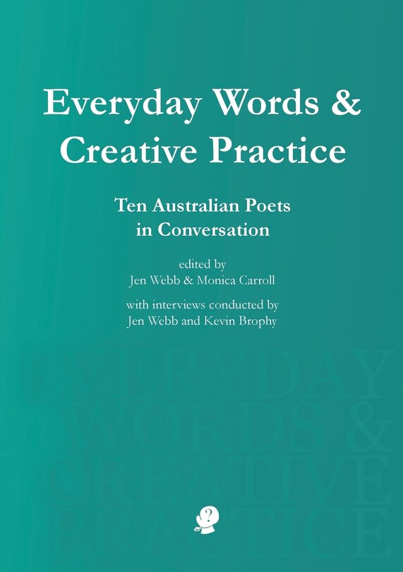 Everyday Words & Creative Practice: Ten Australian Poets In Conversation