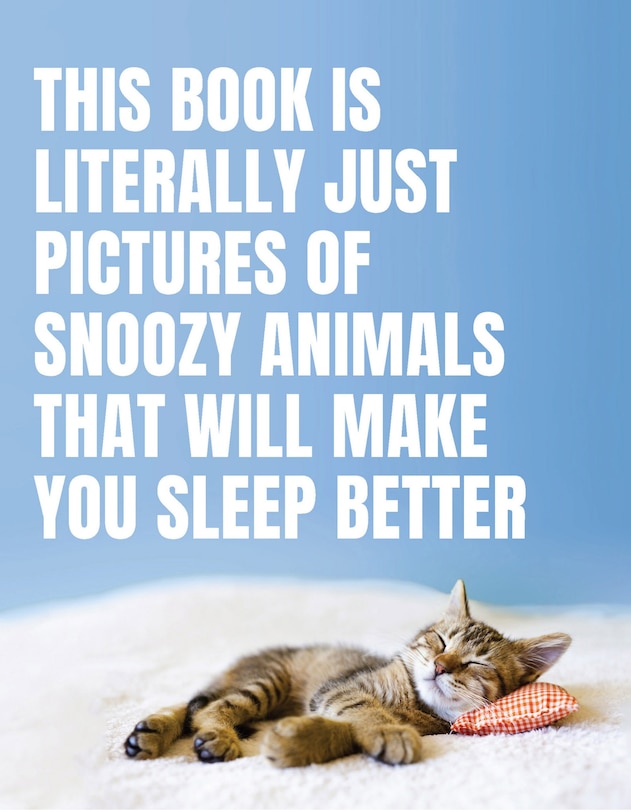 Front cover_This Book Is Literally Just Pictures Of Snoozy Animals That Will Make You Sleep Better