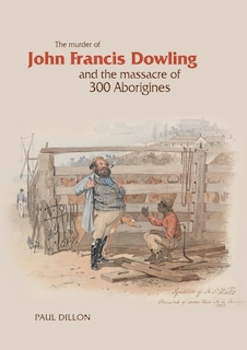 Couverture_The Murder of John Francis Dowling and the Massacre of 300 Aborigines