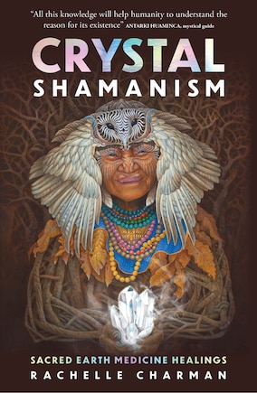 Crystal Shamanism: Sacred Earth Medicine Healings