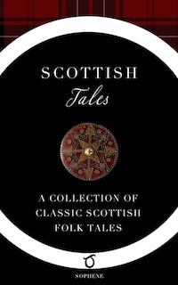 Scottish Tales: A Collection of Classic Scottish Folk Tales