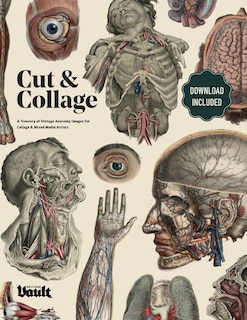 Front cover_Cut And Collage A Treasury Of Vintage Anatomy Images For Collage And Mixed Media Artists