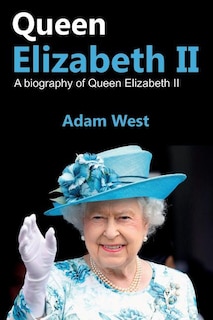 Queen Elizabeth II: A Biography of Queen Elizabeth II