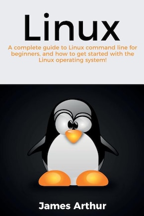 Linux: A complete guide to Linux command line for beginners, and how to get started with the Linux operating system!