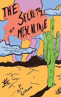 Couverture_The Secrets Of Mescaline - Tripping On Peyote And Other Psychoactive Cacti