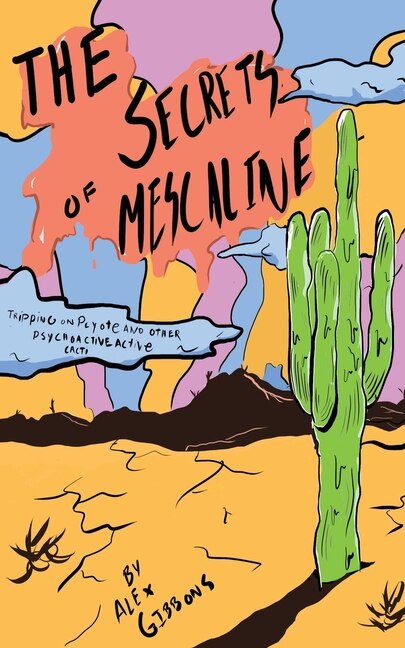 Couverture_The Secrets Of Mescaline - Tripping On Peyote And Other Psychoactive Cacti