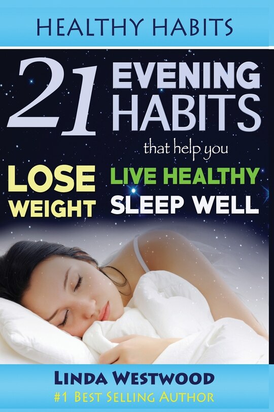 Healthy Habits: 21 Evening Habits That Help You Lose Weight, Live Healthy & Sleep Well!