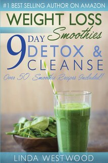 Weight Loss Smoothies (4th Edition): 9-day Detox & Cleanse - Over 50 Recipes Included!