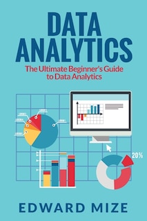 Data Analytics: The Ultimate Beginner's Guide To Data Analytics