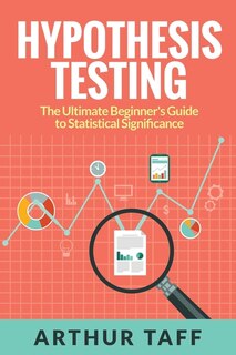 Hypothesis Testing: The Ultimate Beginner's Guide To Statistical Significance