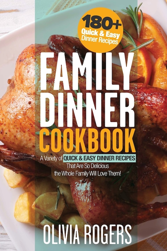 Family Dinner Cookbook: A Variety of 180+ Quick & Easy Dinner Recipes That Are So Delicious The Whole Family Will Love Them! (Family Cookbook)
