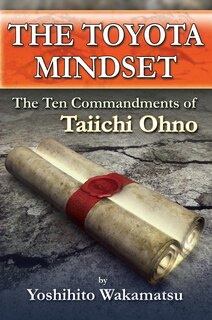 The Toyota Mindset, The Ten Commandments Of Taiichi Ohno