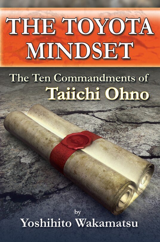 The Toyota Mindset, The Ten Commandments Of Taiichi Ohno