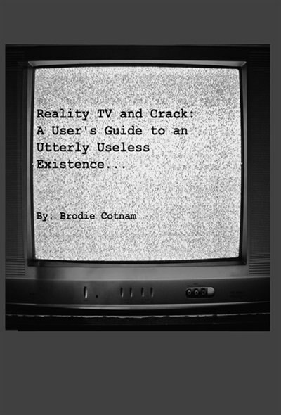 Front cover_Reality TV and Crack: A User's Guide to an Utterly Useless Existence...