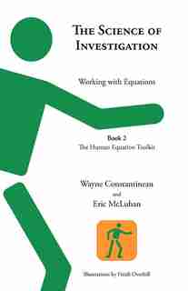 The Science Of Investigation: Working With Equations -- Book 2 The Human Equation Toolkit by Wayne Constantineau