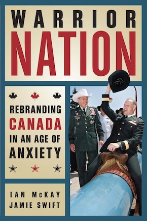 Warrior Nation: Rebranding Canada in an Age of Anxiety