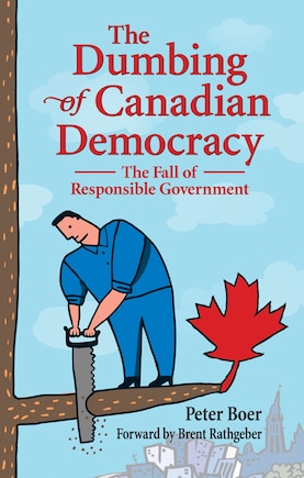 The Dumbing of Canadian Democracy: The Fall of Responsible Government