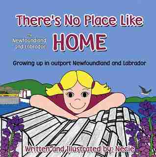 There's No Place Like my Newfoundland and Labrador Home by Necie Mouland
