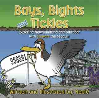 Bays, Bights and Tickles: Exploring Newfoundland and Labrador with Stewart the Seagull by Necie Mouland
